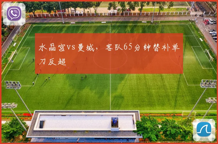 水晶宫vs曼城,客队65分钟替补单刀反超